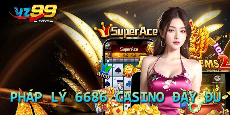 Pháp lý 6686 casino đầy đủ