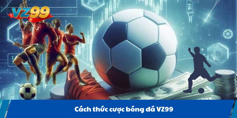 Cách thức cược bóng đá VZ99