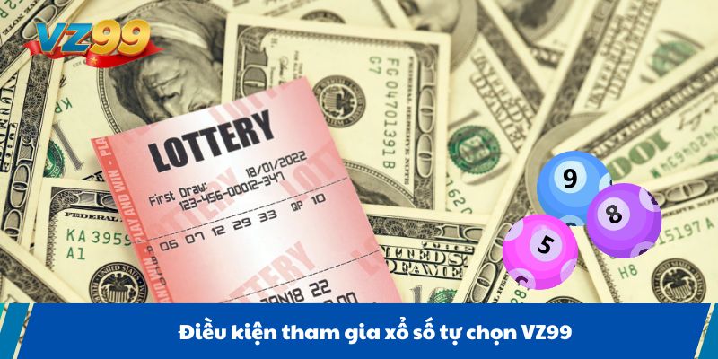 Điều kiện tham gia xổ số tự chọn VZ99