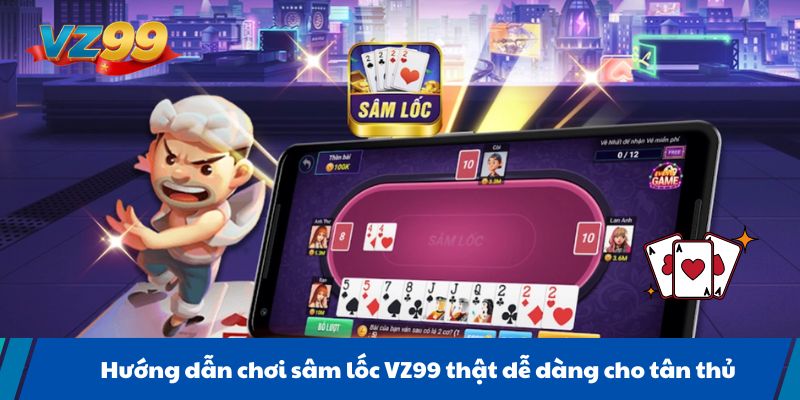 Hướng dẫn chơi sâm lốc VZ99 thật dễ dàng cho tân thủ