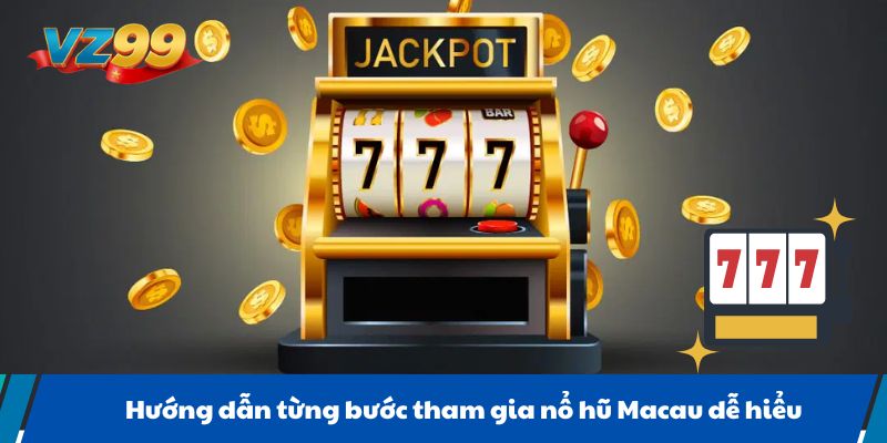 Hướng dẫn từng bước tham gia nổ hũ Macau dễ hiểu
