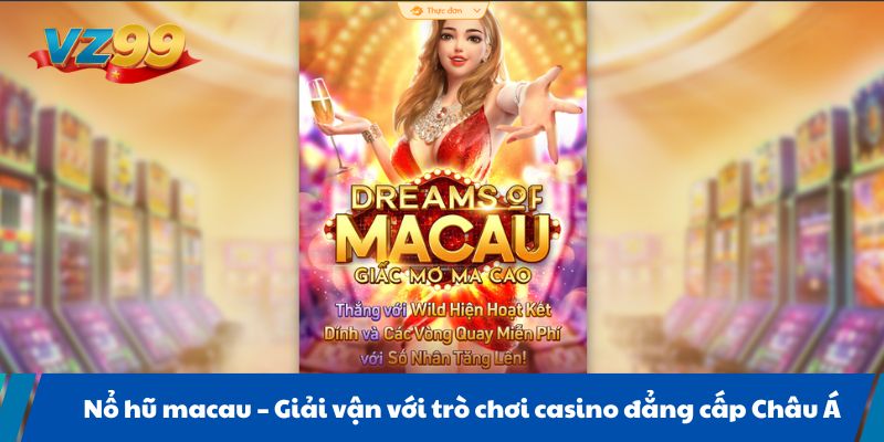 Nổ hũ macau Giải vận với trò chơi casino đẳng cấp Châu Á