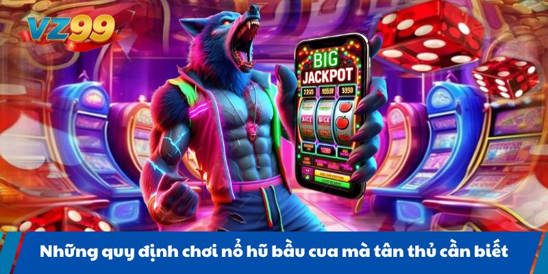 Những quy định chơi nổ hũ bầu cua mà tân thủ cần biết