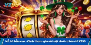 Nổ hũ bầu cua - Cách tham gia và luật chơi cơ bản từ VZ99