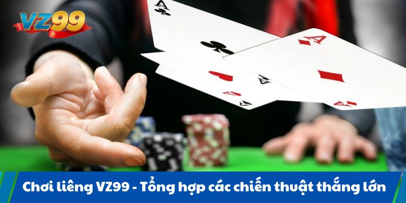 Chơi liêng VZ99 - Tổng hợp các chiến thuật thắng lớn